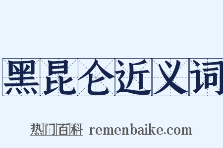 黑昆仑近义词是什么意思的图片